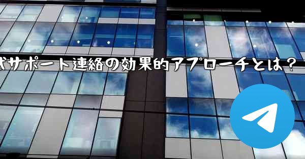 Telegram 公式サポートに連絡する効果的な方法は何ですか？;Telegram公式サポート連絡の効果的アプローチとは？