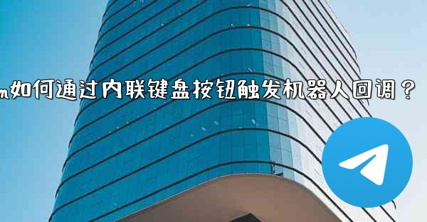 Telegram はどのようにしてインライン キーボード ボタンでボットのコールバックをトリガーするのでしょうか？-Telegram如何通过内联键盘按钮触发机器人回调？