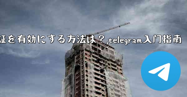 Telegram で 2 段階認証を有効にする方法は？,telegram入门指南