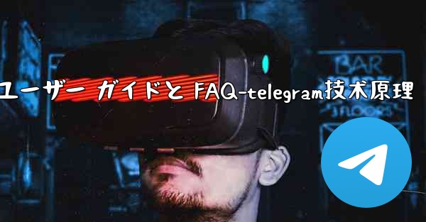 Telegram の初期化- 包括的なユーザー ガイドと FAQ-telegram技术原理