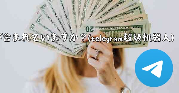 Telegram プレミアムにはどのような特別な機能が含まれていますか？(telegram超级机器人)