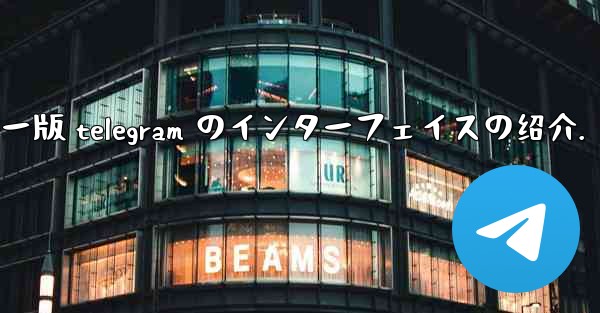 コンピューター版 Telegram のインターフェイスの紹介。-コンピューター版 telegram のインターフェイスの绍介.