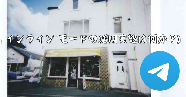 你知道telegram吗(Telegram インライン モードの活用実態は何か？)