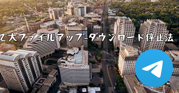 Telegram での大きなファイルのアップロードまたはダウンロードを停止するにはどうすればよいですか？、Telegramで大ファイルアップ-ダウンロード停止法