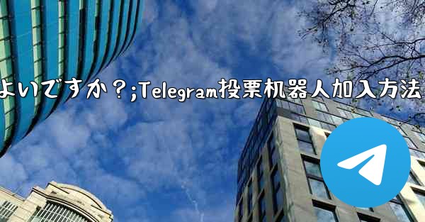 「Telegram Voting Bot」をグループに追加するにはどうすればよいですか？;Telegram投票机器人加入方法