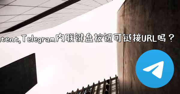 telegram content,Telegram内联键盘按钮可链接URL吗？