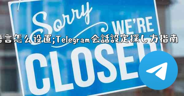 telegram语言怎么设置;Telegram会話設定探し方指南