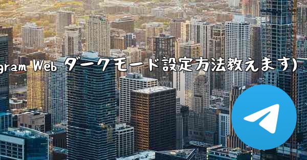 telegram设置在哪里(Telegram Web ダークモード設定方法教えます)