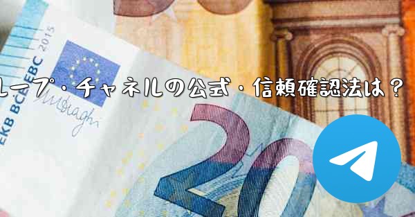 Telegram グループまたはチャネルが公式であるか、信頼できるかどうかを確認するにはどうすればよいですか？,Telegramグループ・チャネルの公式・信頼確認法は？