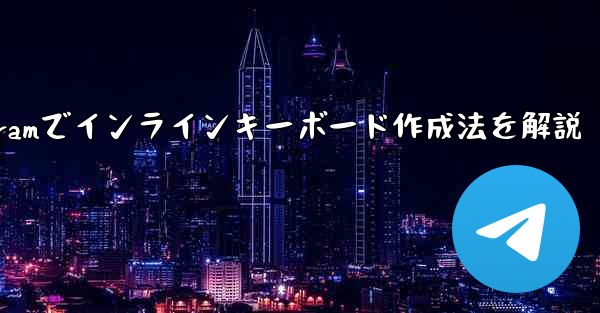 Telegram でインライン キーボード (InlineKeyboardMarkup) を作成するにはどうすればよいですか？—Telegramでインラインキーボード作成法を解説