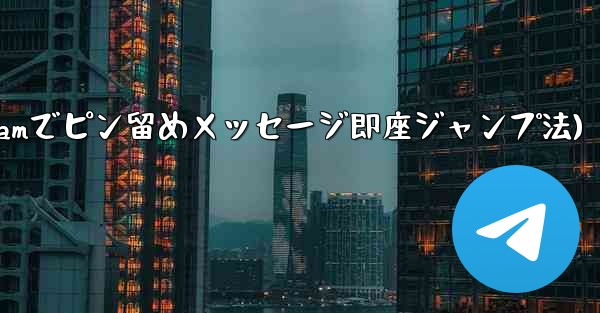 Telegram でピン留めされたメッセージの場所にすばやくジャンプするにはどうすればよいですか？(Telegramでピン留めメッセージ即座ジャンプ法)