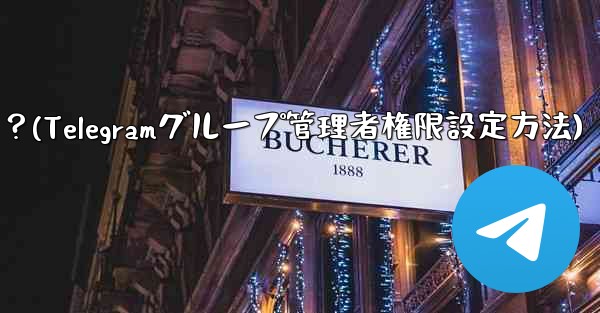 Telegram グループで管理者権限を設定するにはどうすればよいですか？(Telegramグループ管理者権限設定方法)