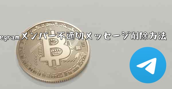 他の Telegram メンバーが送信した不適切なメッセージを削除するにはどうすればよいですか？、Telegramメンバー不適切メッセージ削除方法
