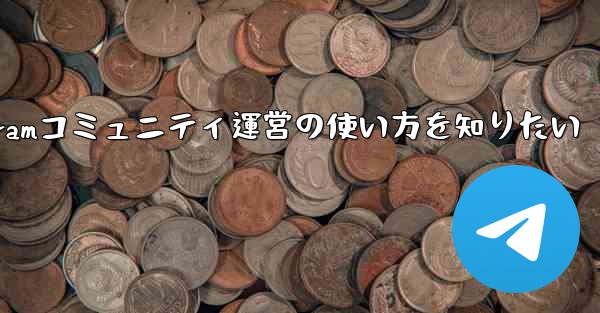 telegram运营商—Telegramコミュニティ運営の使い方を知りたい