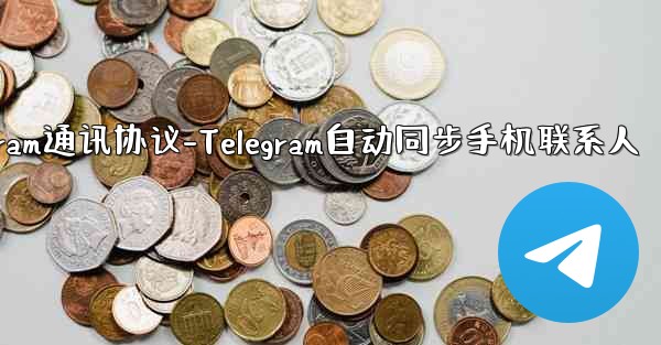 telegram通讯协议-Telegram自动同步手机联系人