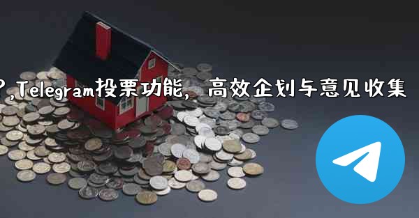 Telegramの投票機能をイベント企画や意見収集に活用するにはどうすればよいですか？,Telegram投票功能，高效企划与意见收集