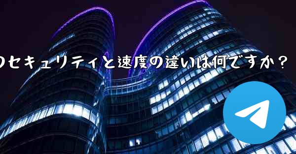 Telegram、MTProto プロキシ、SOCKS5 プロキシのセキュリティと速度の違いは何ですか？