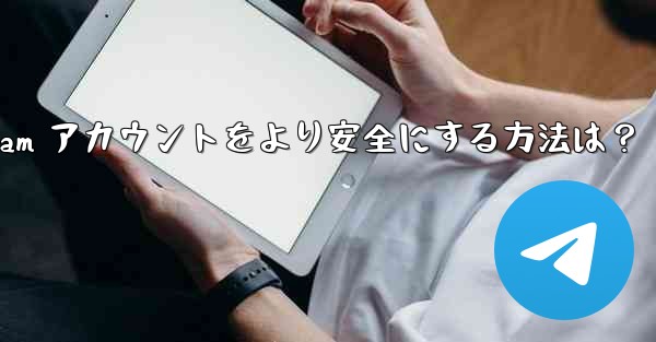 telegram アカウントをより安全にする方法は？