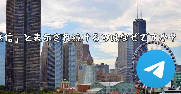 Telegram で送信したメッセージが「未送信」と表示され続けるのはなぜですか？