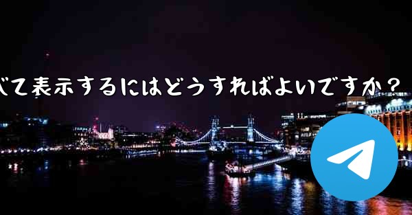 Telegram でお気に入りのメッセージをすべて表示するにはどうすればよいですか？