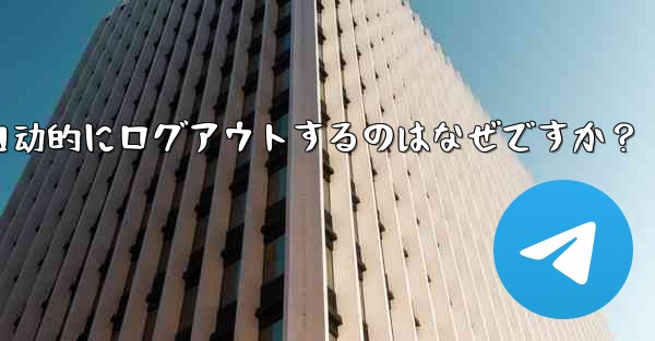 telegram アカウントが自动的にログアウトするのはなぜですか？