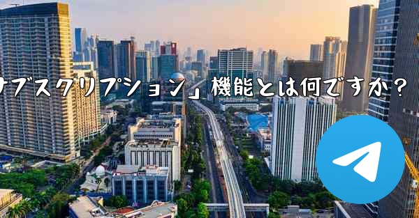 Telegram の「クラブ」または「有料サブスクリプション」機能とは何ですか？