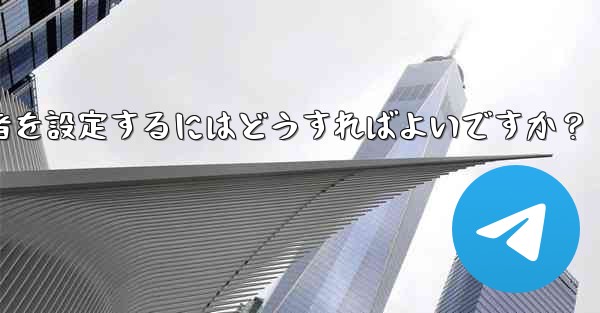 Telegram チャネルに複数の管理者を設定するにはどうすればよいですか？