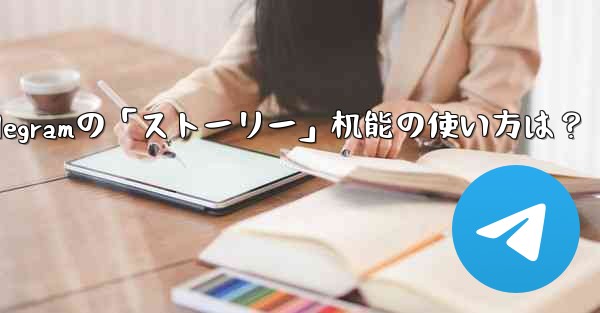 telegramの「ストーリー」机能の使い方は？