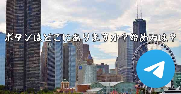 Telegram の「メッセージングの開始」ボタンはどこにありますか？始め方は？