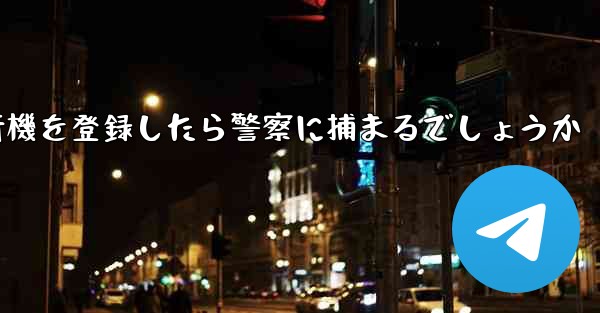 携帯電話番号86で飛行機を登録したら警察に捕まるでしょうか