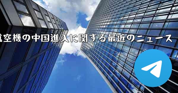 米国航空機の中国進入に関する最近のニュース