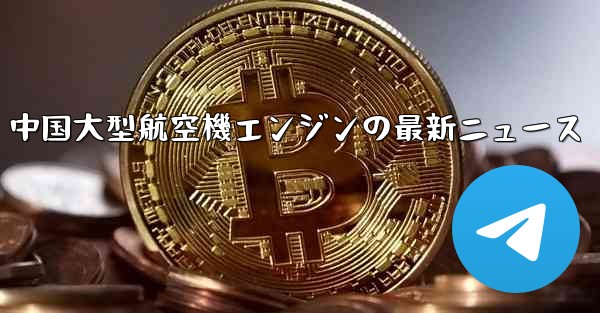 中国大型航空機エンジンの最新ニュース