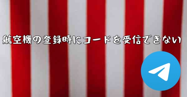 航空機の登録時にコードを受信できない
