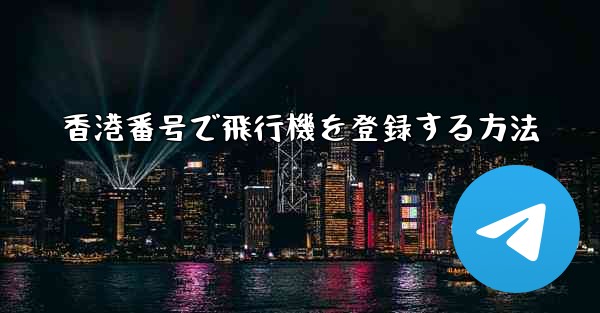 香港番号で飛行機を登録する方法