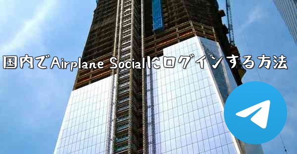 国内でAirplane Socialにログインする方法