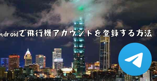 Androidで飛行機アカウントを登録する方法