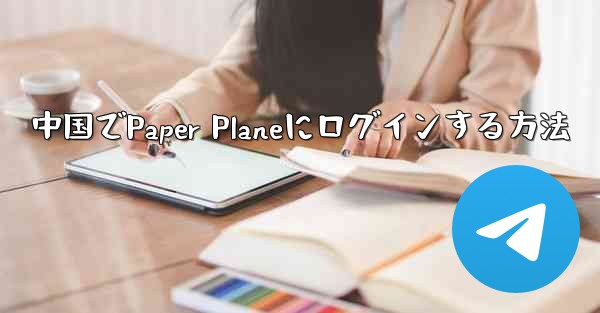 中国でPaper Planeにログインする方法