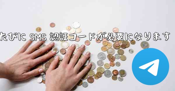 Telegram ではログインするたびに SMS 認証コードが必要になります
