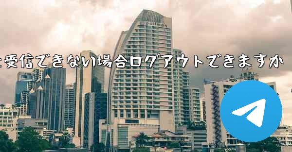 Telegram 認証コードを受信できない場合ログアウトできますか