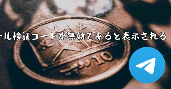 Telegram 入力メール検証コードが無効であると表示される