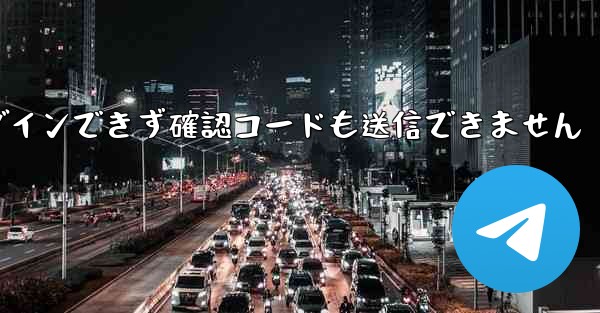 Telegram にログインできず確認コードも送信できません