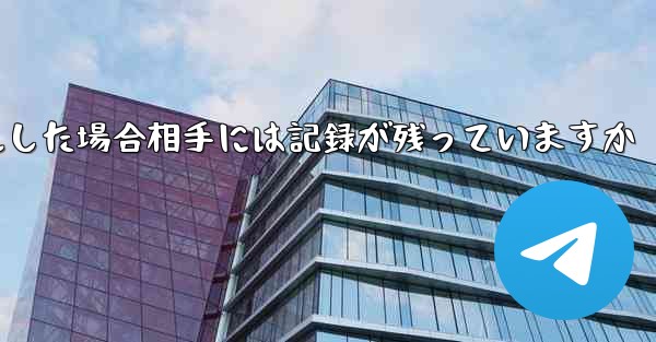 Paper Planeがアカウントをキャンセルした場合相手には記録が残っていますか