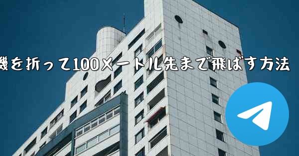 紙飛行機を折って100メートル先まで飛ばす方法