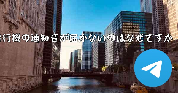 紙飛行機の通知音が届かないのはなぜですか