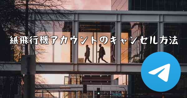 紙飛行機アカウントのキャンセル方法