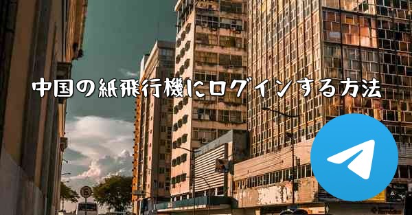 中国の紙飛行機にログインする方法