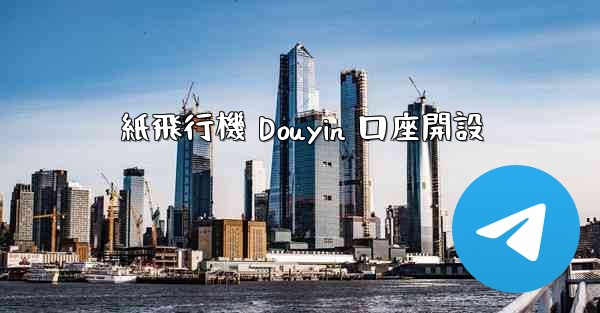 紙飛行機 Douyin 口座開設