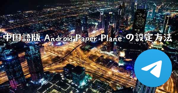 中国語版 Android Paper Plane の設定方法
