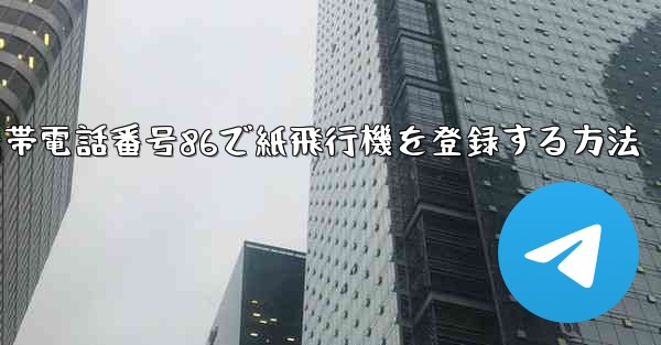 携帯電話番号86で紙飛行機を登録する方法