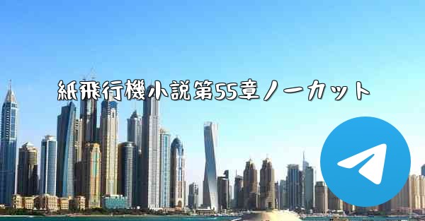 紙飛行機小説第55章ノーカット